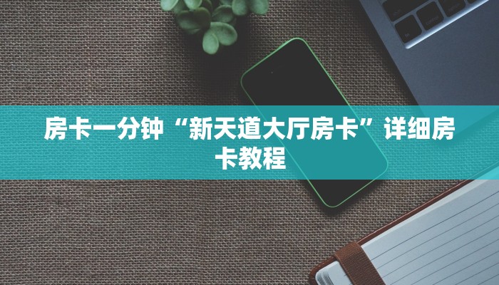 房卡一分钟“新天道大厅房卡”详细房卡教程