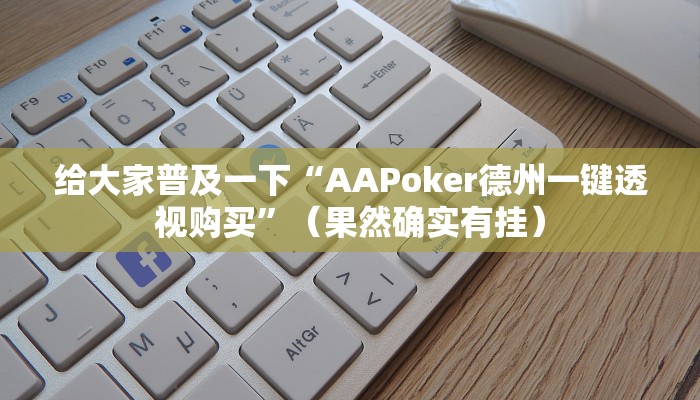 给大家普及一下“AAPoker德州一键透视购买”（果然确实有挂）