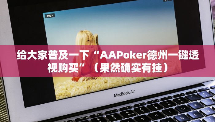 给大家普及一下“AAPoker德州一键透视购买”（果然确实有挂）