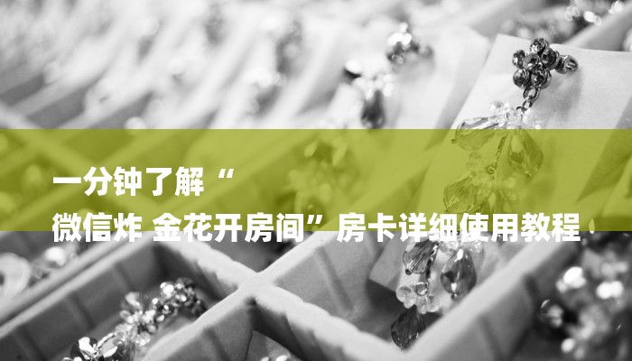 一分钟了解“
微信炸 金花开房间”房卡详细使用教程