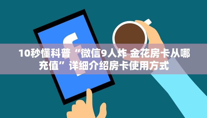 10秒懂科普“微信9人炸 金花房卡从哪充值”详细介绍房卡使用方式