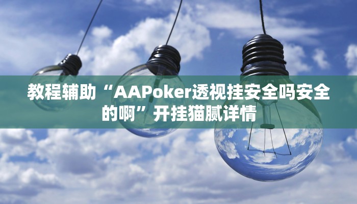 教程辅助“AAPoker透视挂安全吗安全的啊”开挂猫腻详情