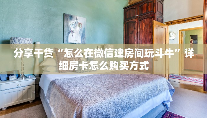 分享干货“怎么在微信建房间玩斗牛”详细房卡怎么购买方式