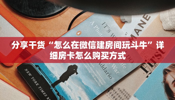 分享干货“怎么在微信建房间玩斗牛”详细房卡怎么购买方式
