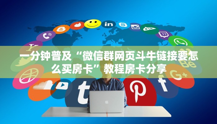 一分钟普及“微信群网页斗牛链接要怎么买房卡”教程房卡分享
