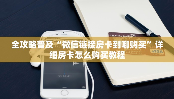 全攻略普及“微信链接房卡到哪购买”详细房卡怎么购买教程