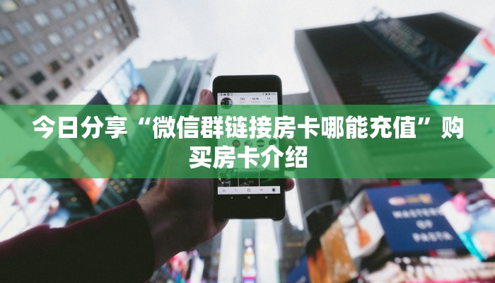 今日分享“微信群链接房卡哪能充值”购买房卡介绍