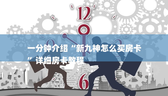 一分钟介绍“新九神怎么买房卡
”详细房卡教程
