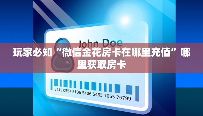 玩家必知“微信金花房卡在哪里充值”哪里获取房卡