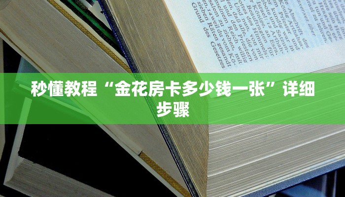 秒懂教程“金花房卡多少钱一张”详细步骤