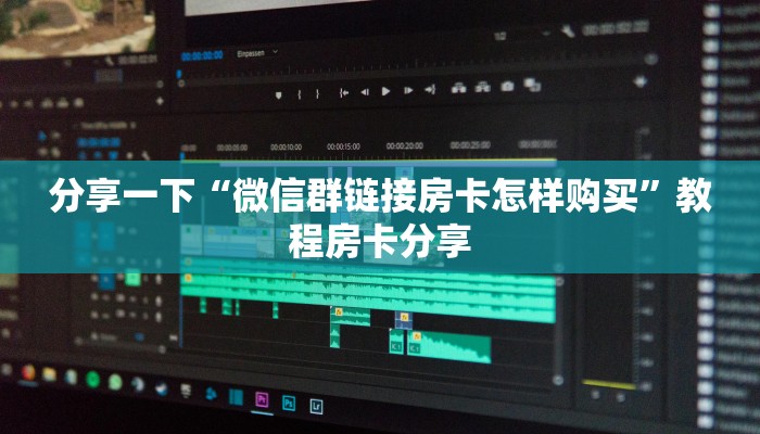 分享一下“微信群链接房卡怎样购买”教程房卡分享