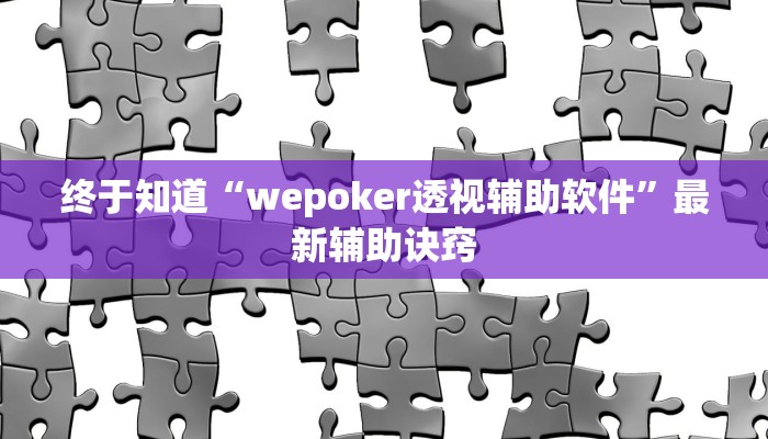 终于知道“wepoker透视辅助软件”最新辅助诀窍