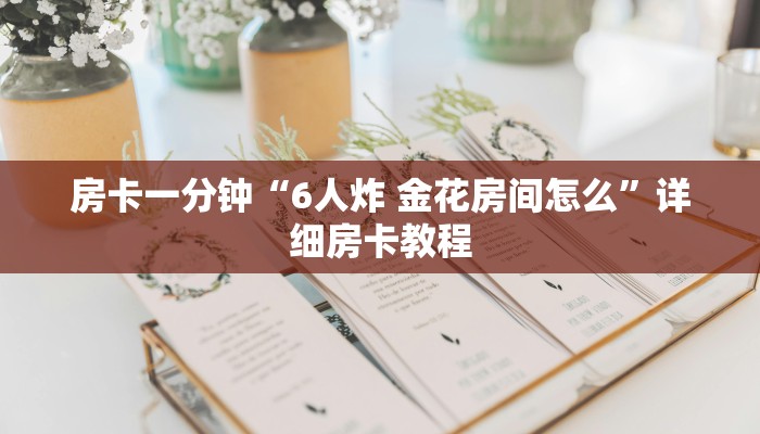 房卡一分钟“6人炸 金花房间怎么”详细房卡教程