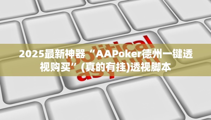 2025最新神器“AAPoker德州一键透视购买”(真的有挂)透视脚本