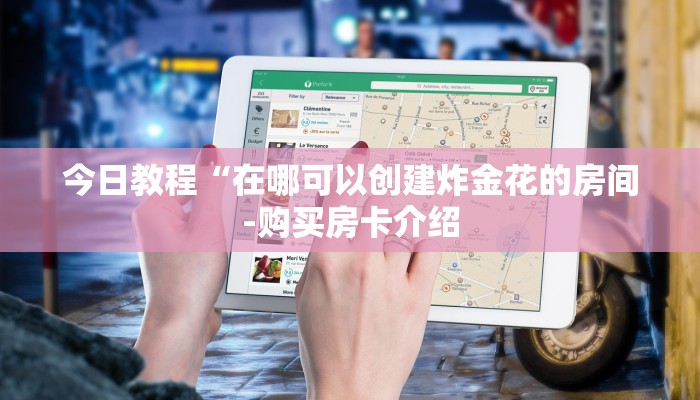 今日教程“在哪可以创建炸金花的房间-购买房卡介绍