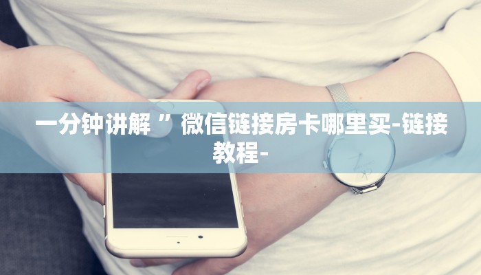一分钟讲解 ”微信链接房卡哪里买-链接教程-