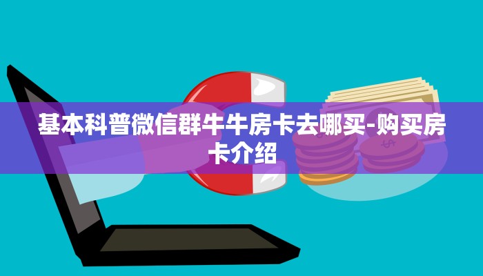 基本科普微信群牛牛房卡去哪买-购买房卡介绍