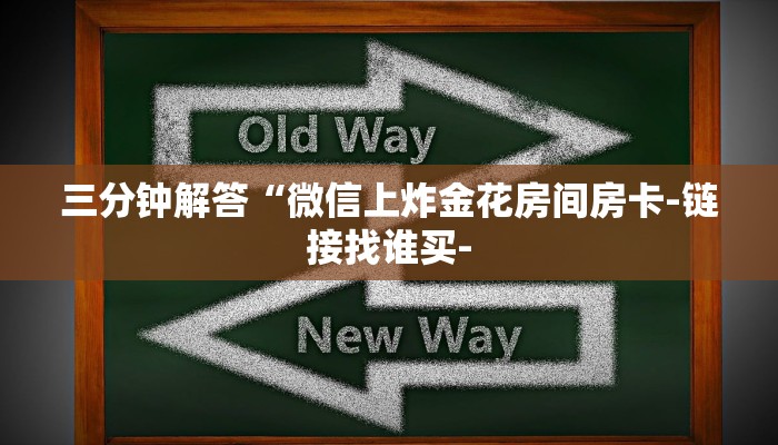 三分钟解答“微信上炸金花房间房卡-链接找谁买-