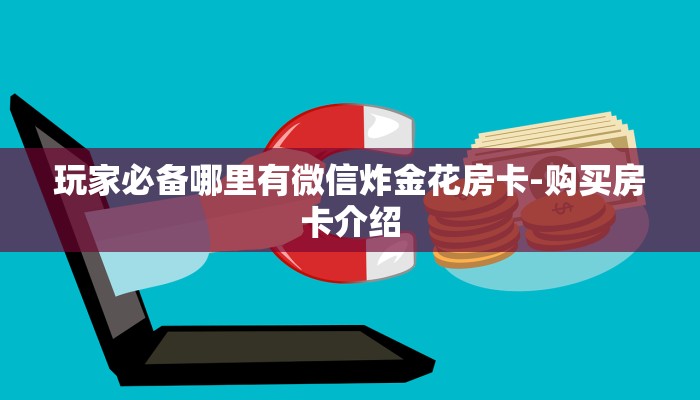 玩家必备哪里有微信炸金花房卡-购买房卡介绍 玩家必备哪里有微信炸金花房卡-购买房卡介绍