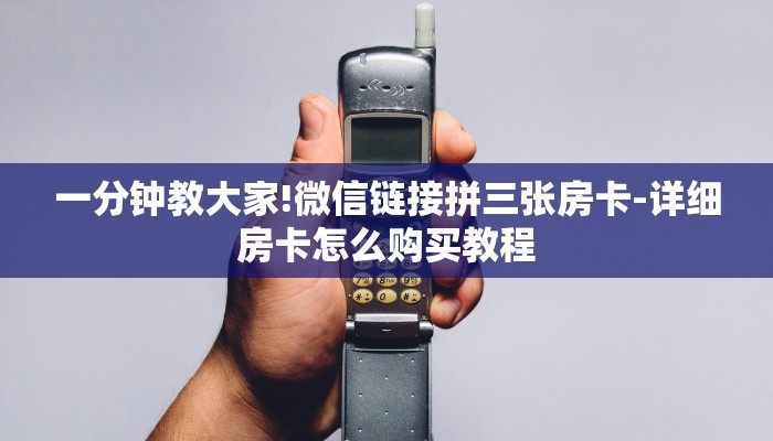 一分钟教大家!微信链接拼三张房卡-详细房卡怎么购买教程