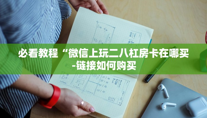 必看教程“微信上玩二八杠房卡在哪买-链接如何购买