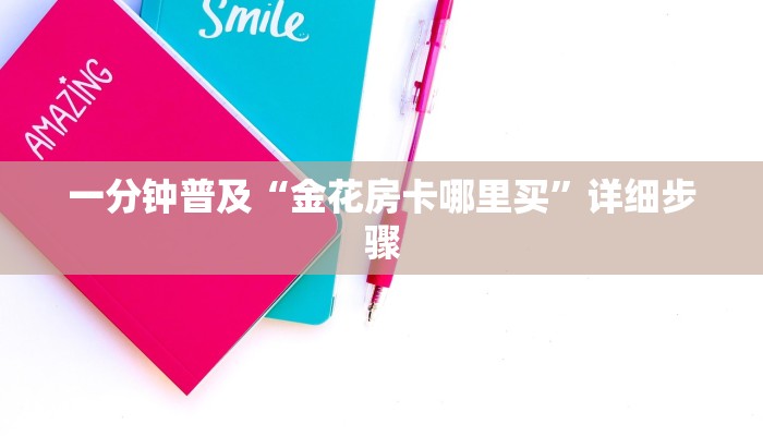 一分钟普及“金花房卡哪里买”详细步骤