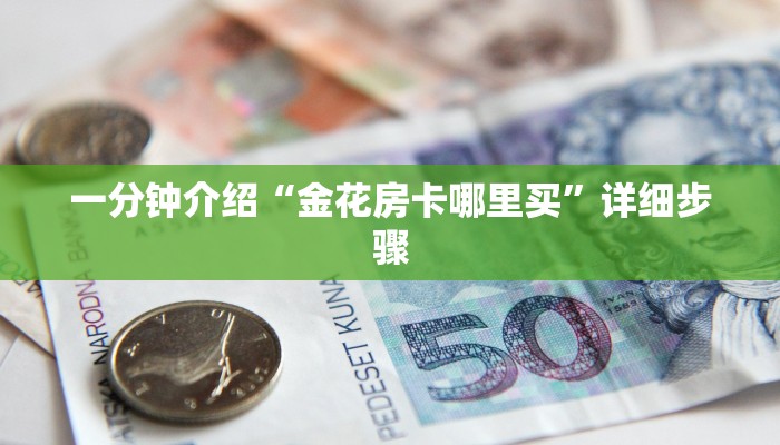 一分钟介绍“金花房卡哪里买”详细步骤