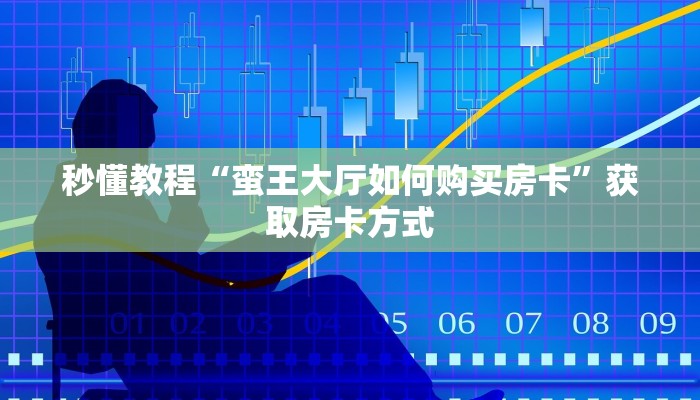 秒懂教程“蛮王大厅如何购买房卡”获取房卡方式