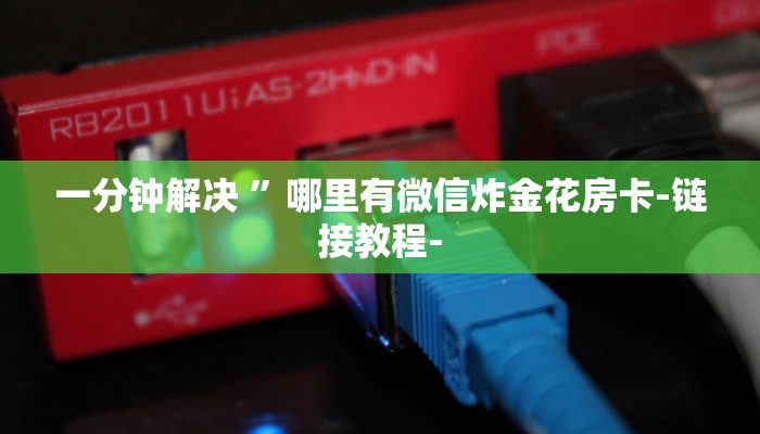 一分钟解决 ”哪里有微信炸金花房卡-链接教程-