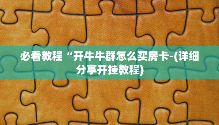 必看教程“开牛牛群怎么买房卡-(详细分享开挂教程)