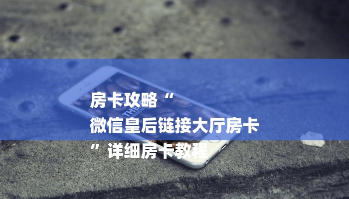房卡攻略“
微信皇后链接大厅房卡
”详细房卡教程