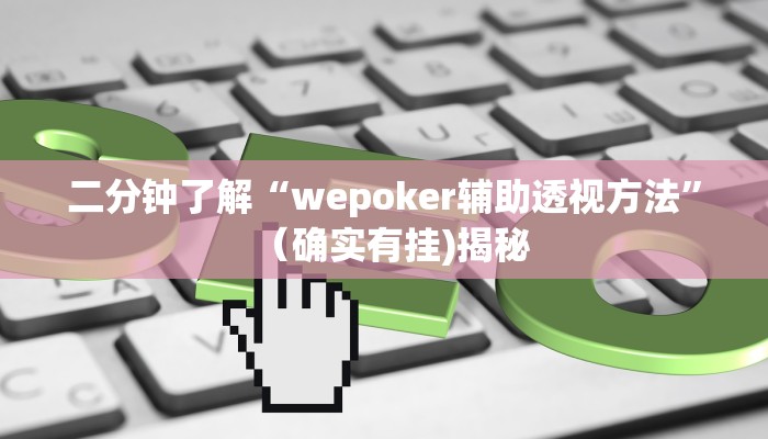 二分钟了解“wepoker辅助透视方法”（确实有挂)揭秘