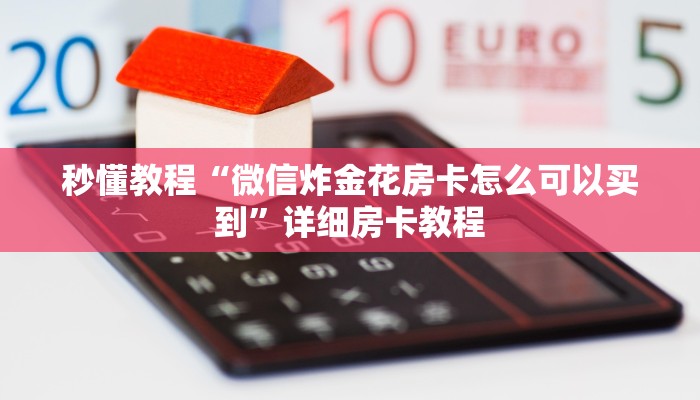 秒懂教程“微信炸金花房卡怎么可以买到”详细房卡教程