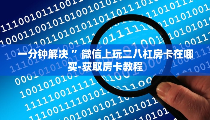 一分钟解决 ”微信上玩二八杠房卡在哪买-获取房卡教程