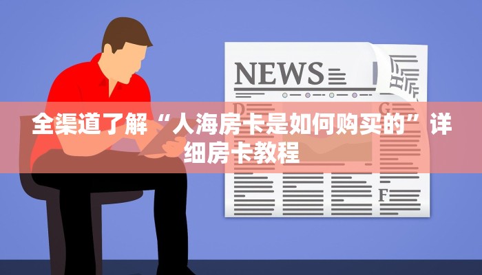 全渠道了解“人海房卡是如何购买的”详细房卡教程