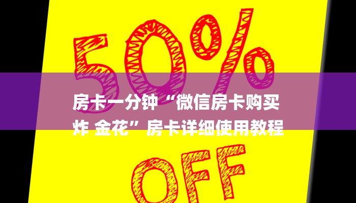 房卡一分钟“微信房卡购买
炸 金花”房卡详细使用教程
