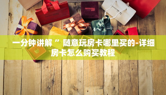 一分钟讲解 ”随意玩房卡哪里买的-详细房卡怎么购买教程