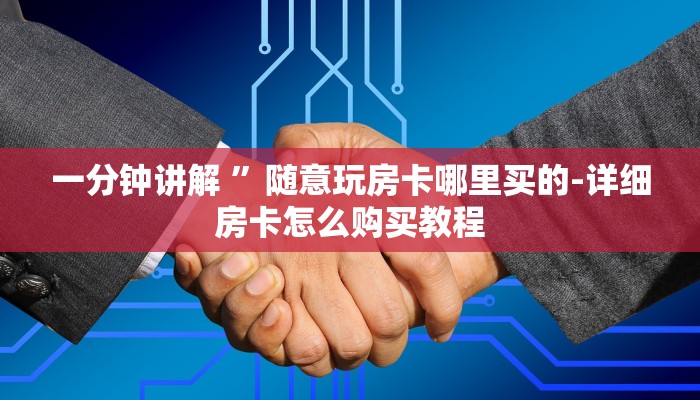 一分钟讲解 ”随意玩房卡哪里买的-详细房卡怎么购买教程