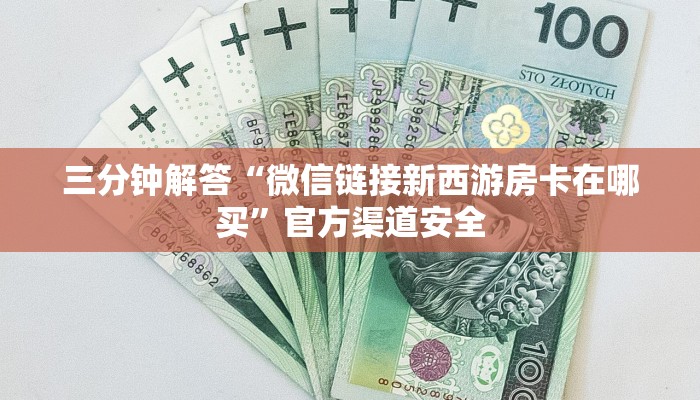 三分钟解答“微信链接新西游房卡在哪买”官方渠道安全