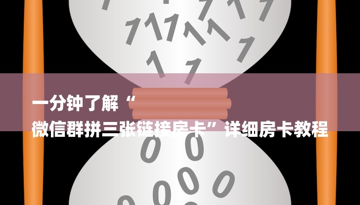 一分钟了解“
微信群拼三张链接房卡”详细房卡教程
