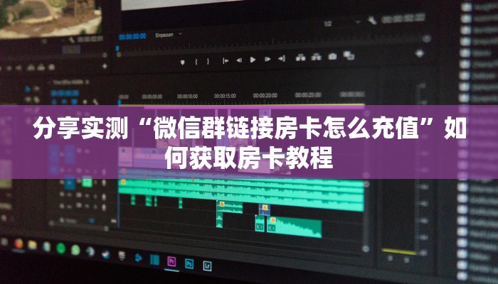 分享实测“微信群链接房卡怎么充值”如何获取房卡教程