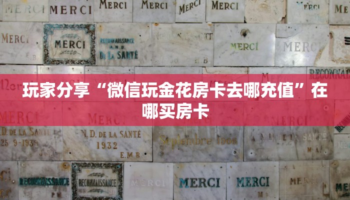 玩家分享“微信玩金花房卡去哪充值”在哪买房卡