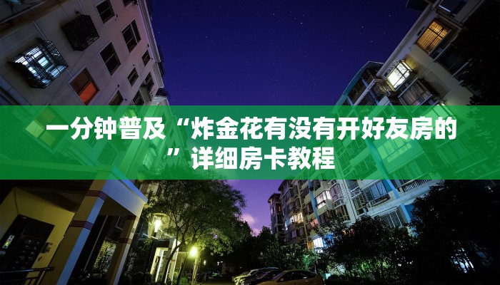 一分钟普及“炸金花有没有开好友房的”详细房卡教程