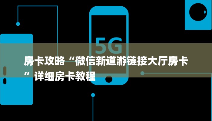 房卡攻略“微信新道游链接大厅房卡
”详细房卡教程 房卡攻略“微信新道游链接大厅房卡
”详细房卡教程