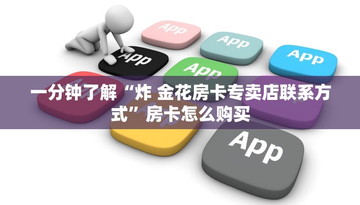 一分钟了解“炸 金花房卡专卖店联系方式”房卡怎么购买