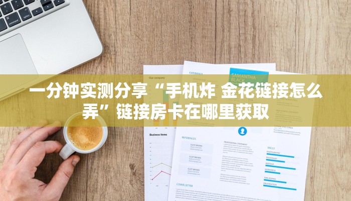 一分钟实测分享“手机炸 金花链接怎么弄”链接房卡在哪里获取