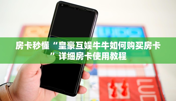 房卡秒懂“皇豪互娱牛牛如何购买房卡”详细房卡使用教程