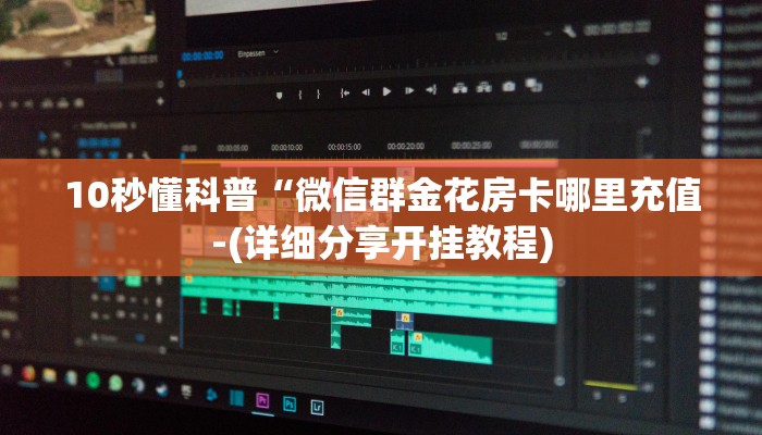 10秒懂科普“微信群金花房卡哪里充值-(详细分享开挂教程)
